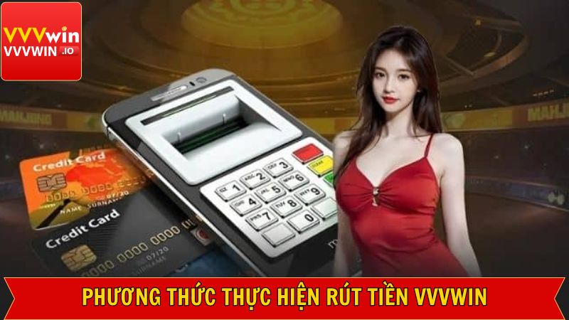Rút Tiền VVVWin – Giao Dịch An Toàn Và Nhanh Chóng Nhất 1 Tìm hiểu một vài cách thức rút tiền VVVWin uy tín nhất